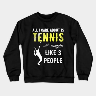 All I care about is tennis and maybe like 3 people Crewneck Sweatshirt